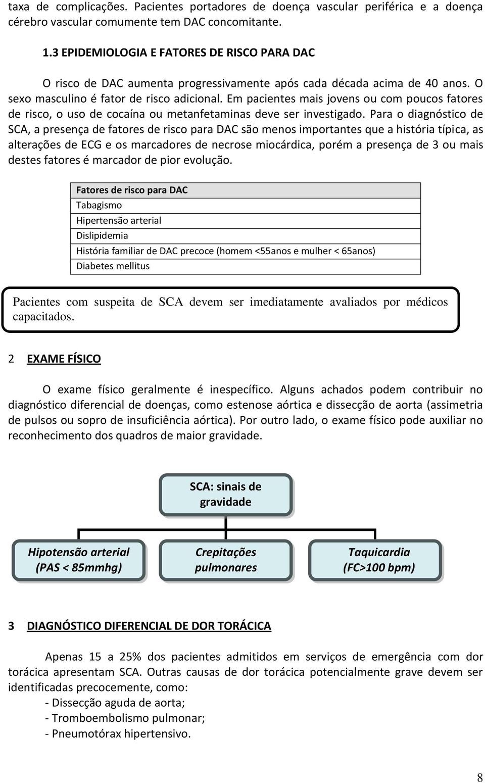 Em pacientes mais jovens ou com poucos fatores de risco, o uso de cocaína ou metanfetaminas deve ser investigado.