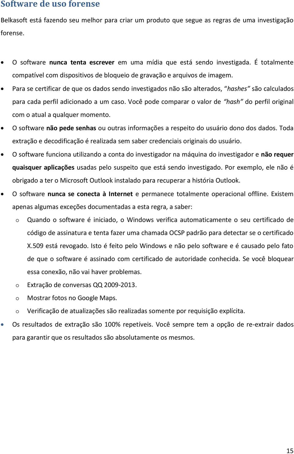 Para se certificar de que os dados sendo investigados não são alterados, hashes são calculados para cada perfil adicionado a um caso.