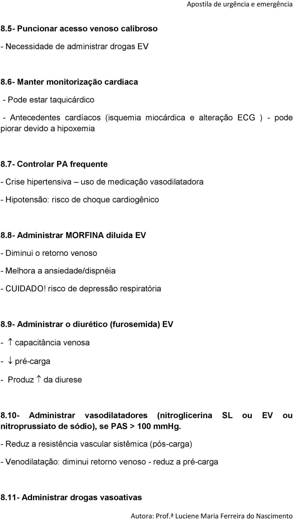 7- Controlar PA frequente - Crise hipertensiva uso de medicação vasodilatadora - Hipotensão: risco de choque cardiogênico 8.