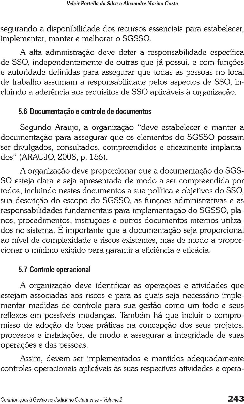 trabalho assumam a responsabilidade pelos aspectos de SSO, incluindo a aderência aos requisitos de SSO aplicáveis à organização. 5.