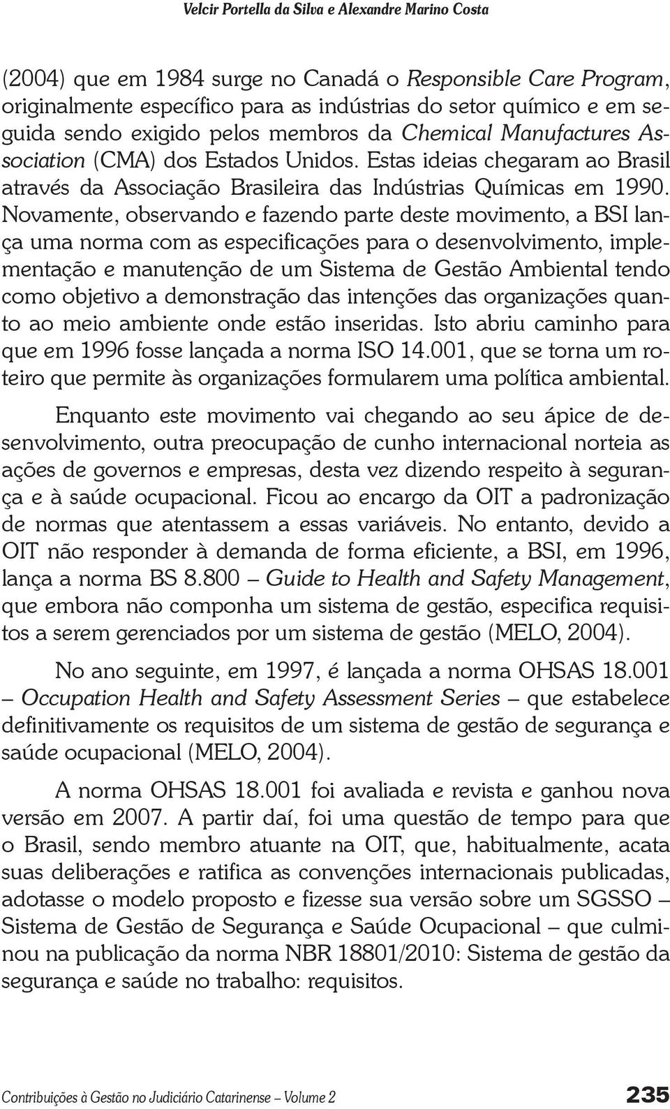 Novamente, observando e fazendo parte deste movimento, a BSI lança uma norma com as especificações para o desenvolvimento, implementação e manutenção de um Sistema de Gestão Ambiental tendo como