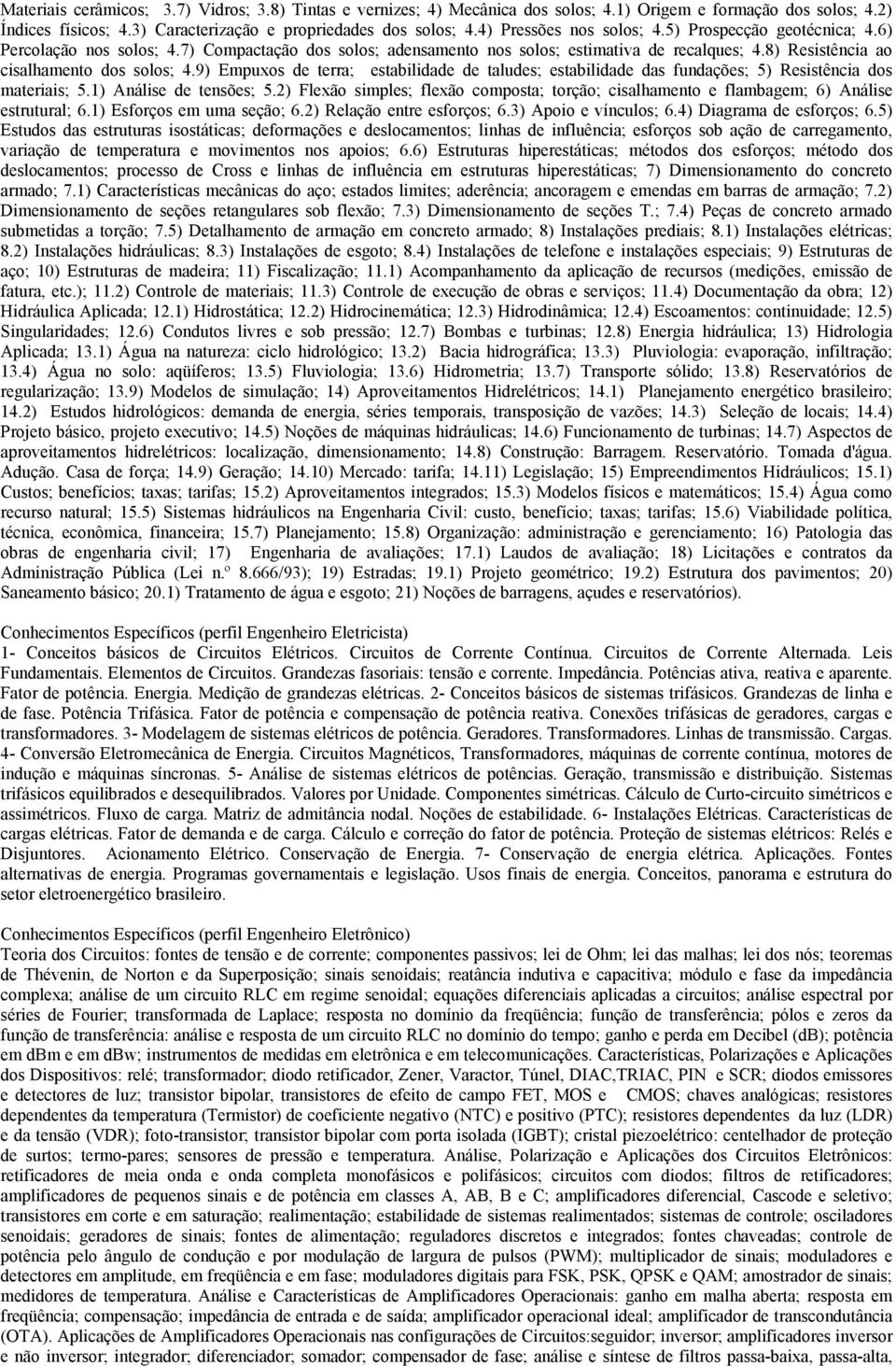 9) Empuxos de terra; estabilidade de taludes; estabilidade das fundações; 5) Resistência dos materiais; 5.1) Análise de tensões; 5.