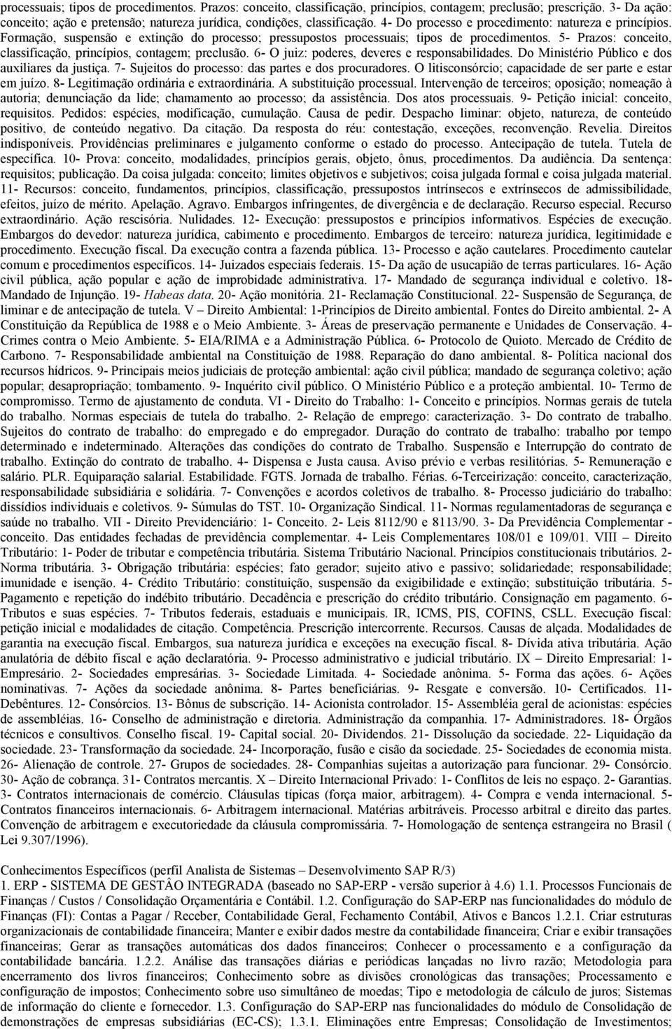 5- Prazos: conceito, classificação, princípios, contagem; preclusão. 6- O juiz: poderes, deveres e responsabilidades. Do Ministério Público e dos auxiliares da justiça.