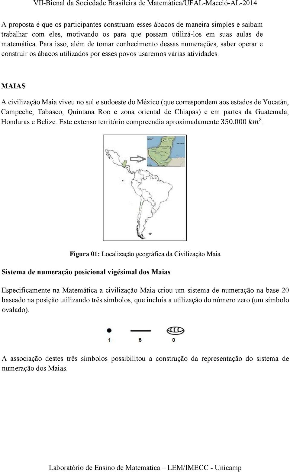 MAIAS A civilização Maia viveu no sul e sudoeste do México (que correspondem aos estados de Yucatán, Campeche, Tabasco, Quintana Roo e zona oriental de Chiapas) e em partes da Guatemala, Honduras e