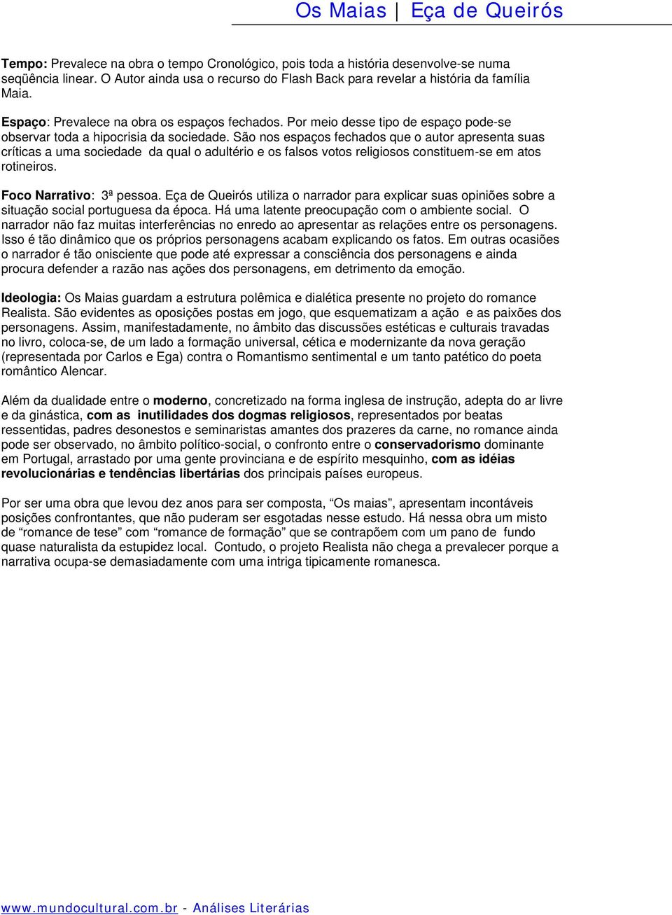 São nos espaços fechados que o autor apresenta suas críticas a uma sociedade da qual o adultério e os falsos votos religiosos constituem-se em atos rotineiros. Foco Narrativo: 3ª pessoa.