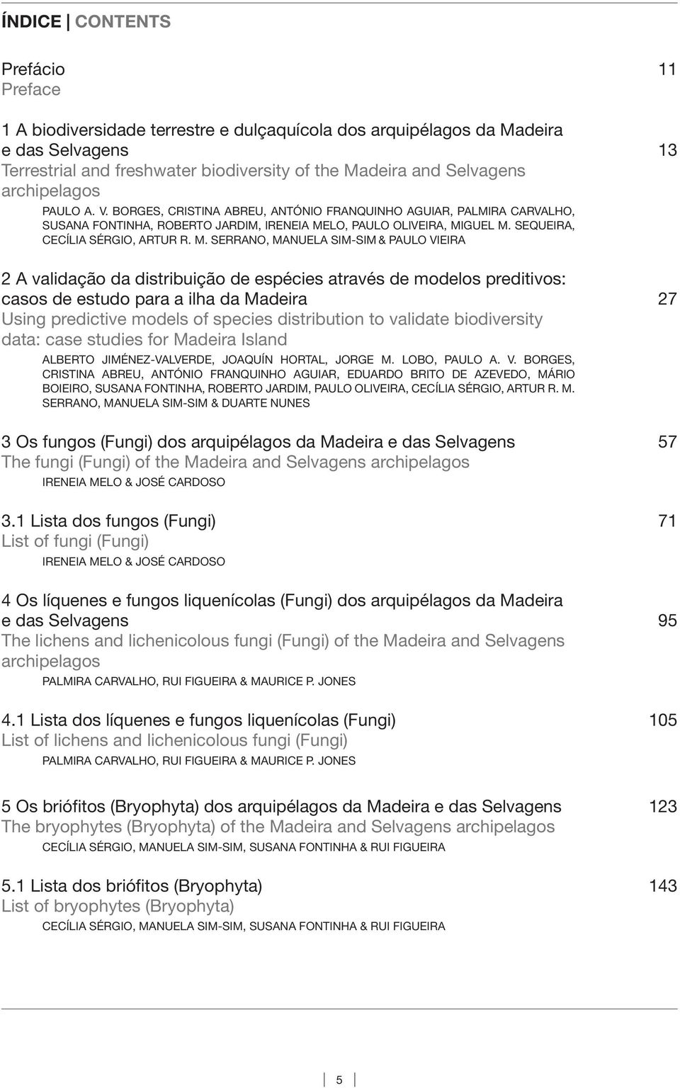 . SERRANO, ANUELA SI-SI & PAULO VIEIRA 2 A validação da distribuição de espécies através de modelos preditivos: casos de estudo para a ilha da adeira 27 Using predictive models of species