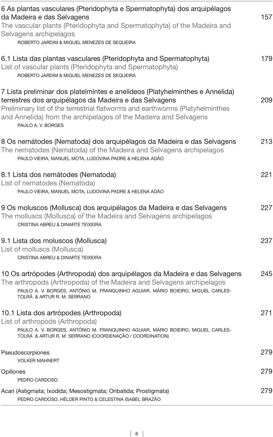 1 Lista das plantas vasculares (Pteridophyta and Spermatophyta) 179 List of vascular plants (Pteridophyta and Spermatophyta) ROBERTO JARDI & IGUEL ENEZES DE SEQUEIRA 7 Lista preliminar dos