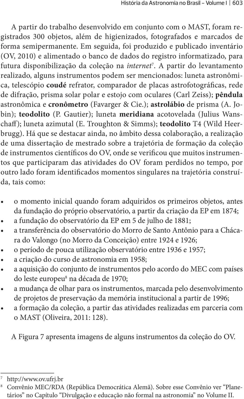 A partir do levantamento realizado, alguns instrumentos podem ser mencionados: luneta astronômica, telescópio coudé refrator, comparador de placas astrofotográficas, rede de difração, prisma solar