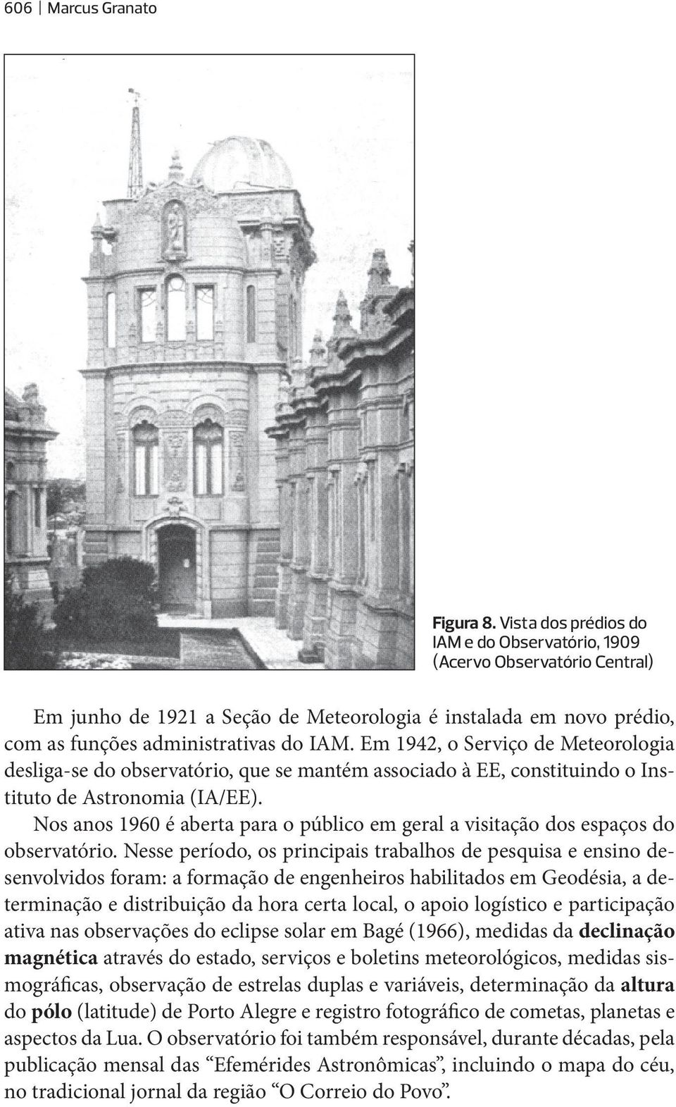 Em 1942, o Serviço de Meteorologia desliga-se do observatório, que se mantém associado à EE, constituindo o Instituto de Astronomia (IA/EE).