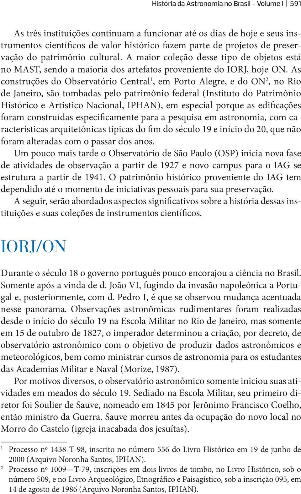 As construções do Observatório Central 1, em Porto Alegre, e do ON 2, no Rio de Janeiro, são tombadas pelo patrimônio federal (Instituto do Patrimônio Histórico e Artístico Nacional, IPHAN), em