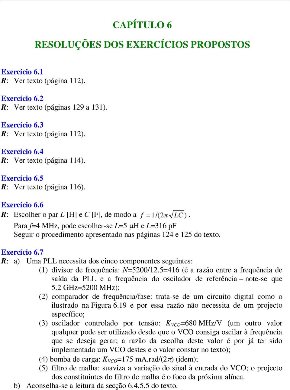 Para f=4 MHz, pode escolher-se L=5 H e L=36 pf Seguir o procedimento apresentado nas páginas 4 e 5 do texto. Exercício 6.