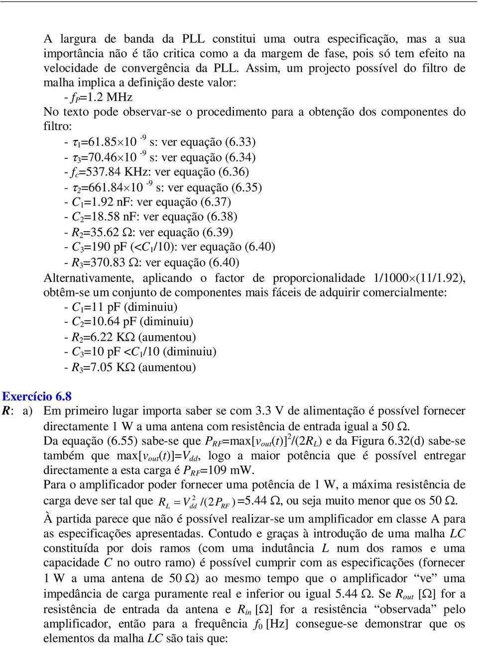 850-9 s: ver equação (6.33-3 =70.460-9 s: ver equação (6.34 - f c =537.84 KHz: ver equação (6.36 - =66.840-9 s: ver equação (6.35 - C =.9 nf: ver equação (6.37 - C =8.58 nf: ver equação (6.38 - R =35.