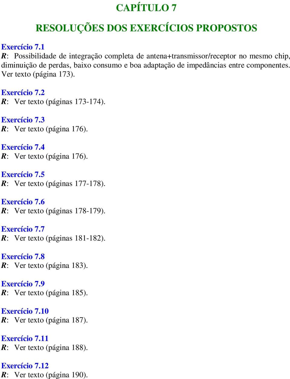 Ver texto (página 73. Exercício 7. R: Ver texto (páginas 73-74. Exercício 7.3 R: Ver texto (página 76. Exercício 7.4 R: Ver texto (página 76. Exercício 7.5 R: Ver texto (páginas 77-78.