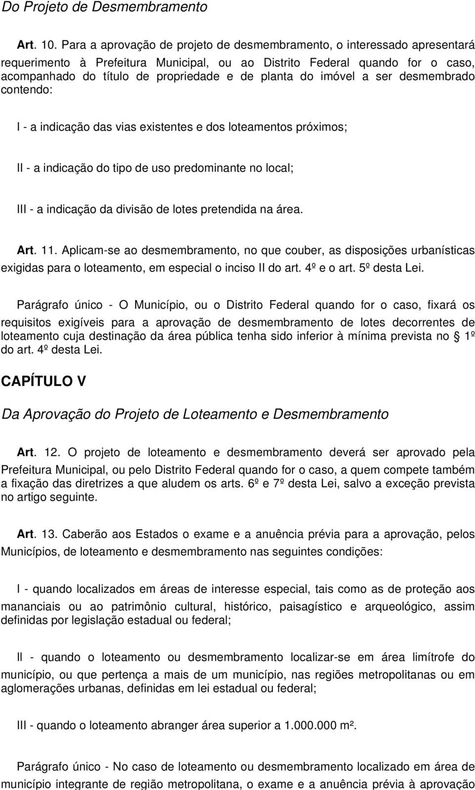 planta do imóvel a ser desmembrado contendo: I - a indicação das vias existentes e dos loteamentos próximos; II - a indicação do tipo de uso predominante no local; III - a indicação da divisão de