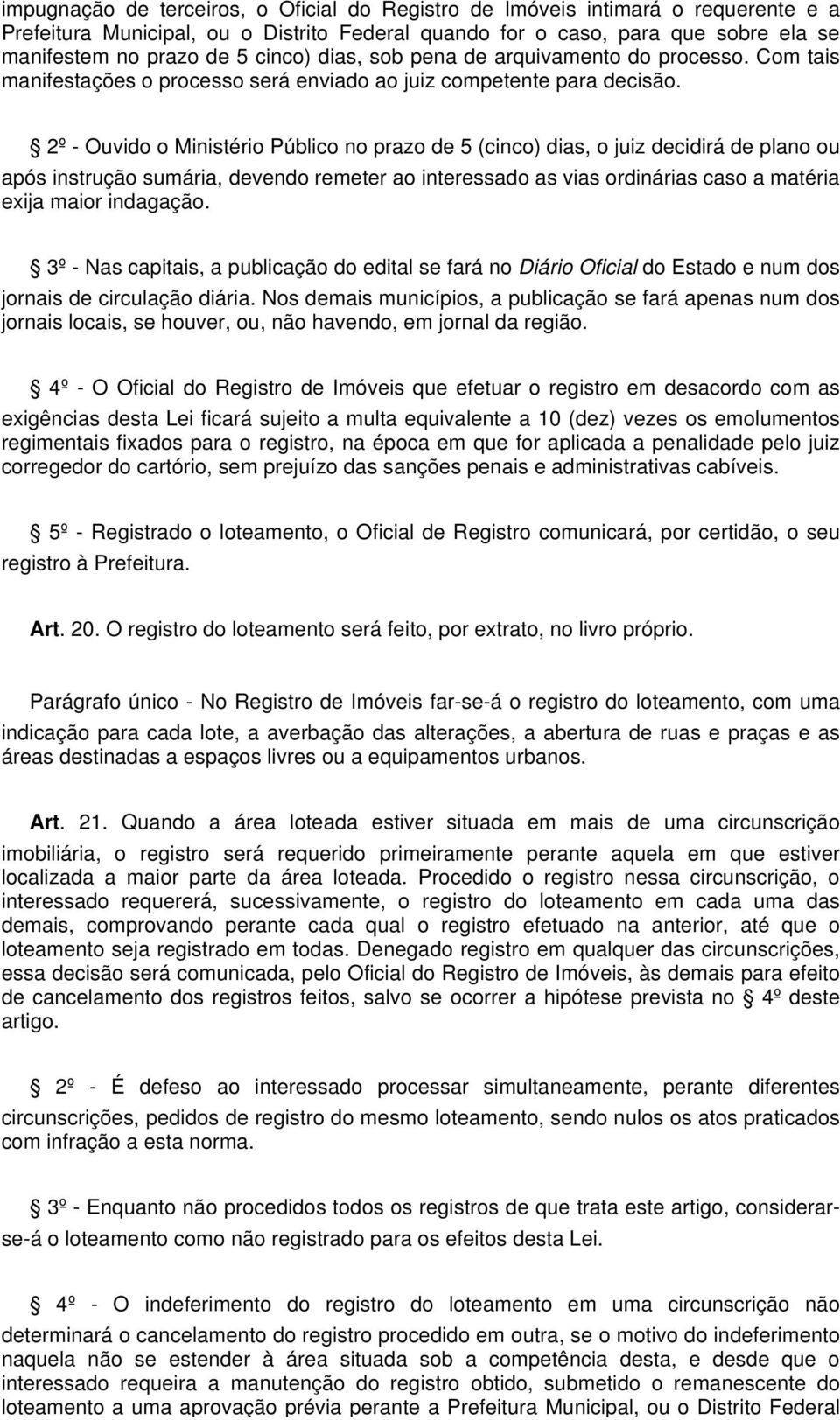 2º - Ouvido o Ministério Público no prazo de 5 (cinco) dias, o juiz decidirá de plano ou após instrução sumária, devendo remeter ao interessado as vias ordinárias caso a matéria exija maior indagação.