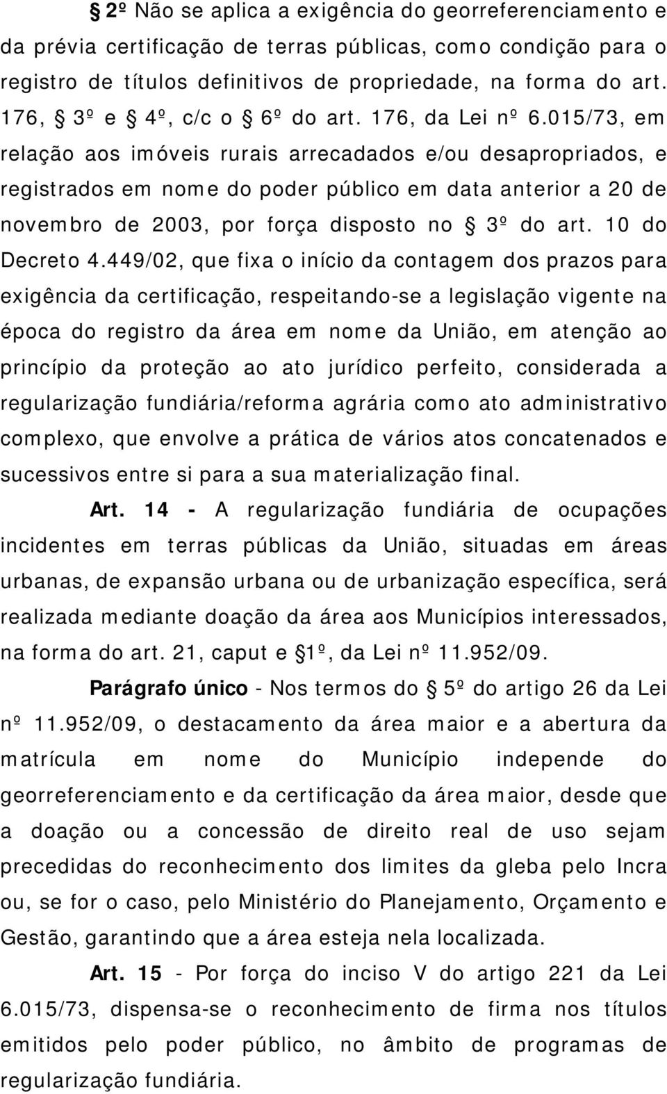 015/73, em relação aos imóveis rurais arrecadados e/ou desapropriados, e registrados em nome do poder público em data anterior a 20 de novembro de 2003, por força disposto no 3º do art.