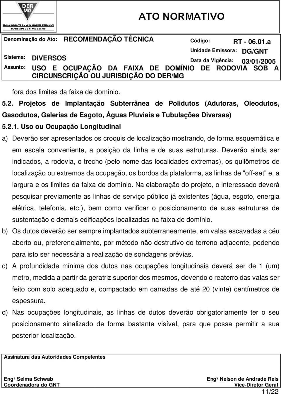 Deverão ainda ser indicados, a rodovia, o trecho (pelo nome das localidades extremas), os quilômetros de localização ou extremos da ocupação, os bordos da plataforma, as linhas de "off-set" e, a