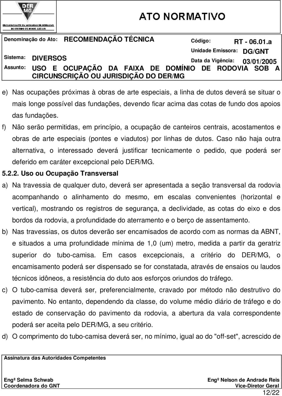 Caso não haja outra alternativa, o interessado deverá justificar tecnicamente o pedido, que poderá ser deferido em caráter excepcional pelo DER/MG. 5.2.