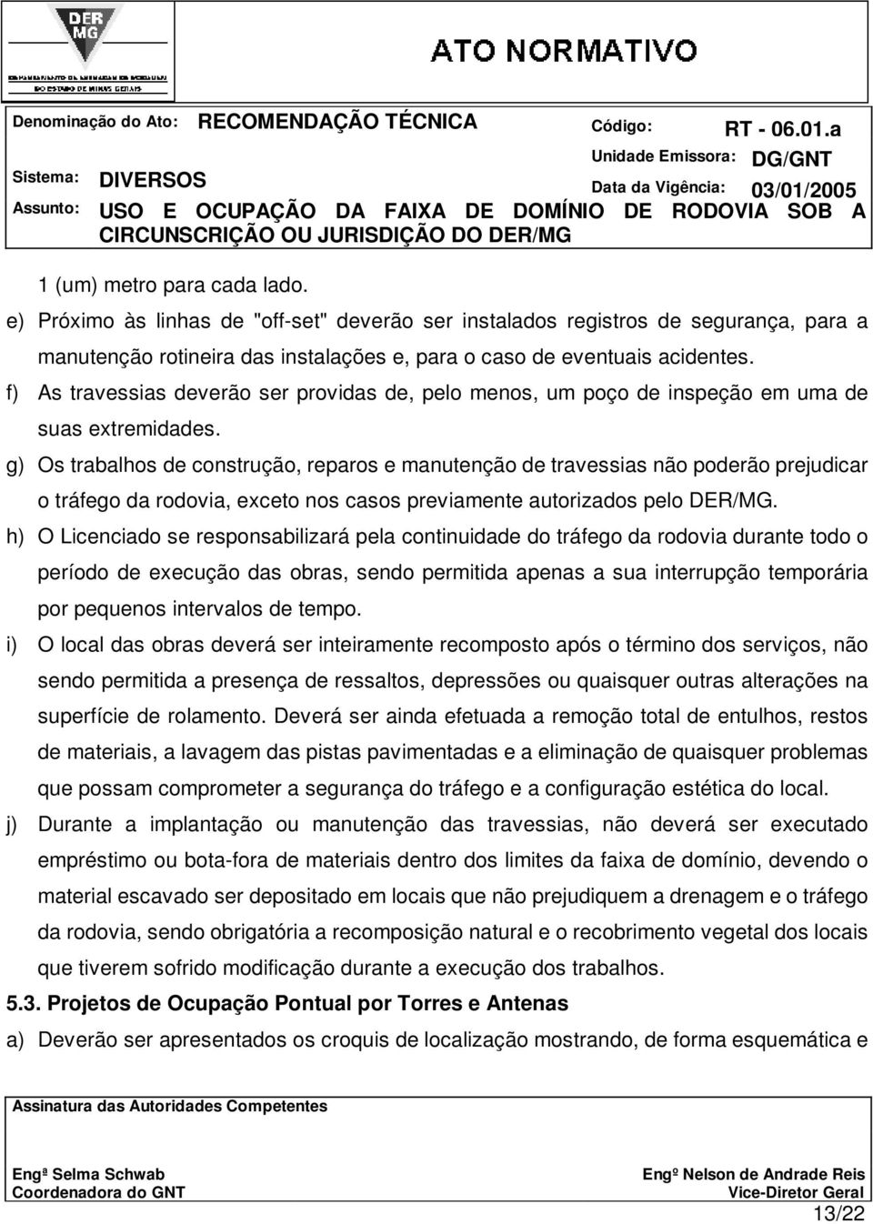 g) Os trabalhos de construção, reparos e manutenção de travessias não poderão prejudicar o tráfego da rodovia, exceto nos casos previamente autorizados pelo DER/MG.