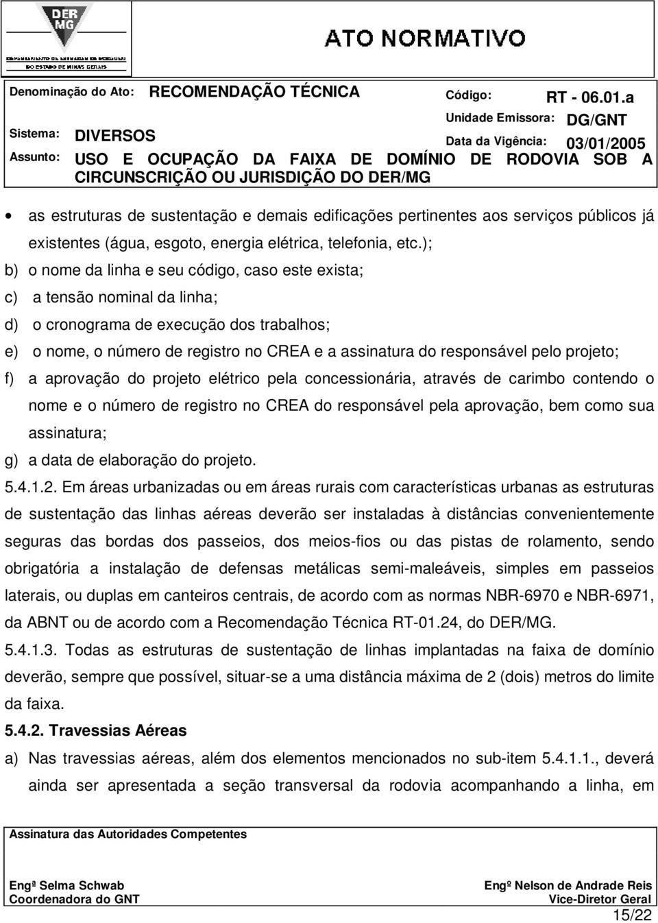 pelo projeto; f) a aprovação do projeto elétrico pela concessionária, através de carimbo contendo o nome e o número de registro no CREA do responsável pela aprovação, bem como sua assinatura; g) a