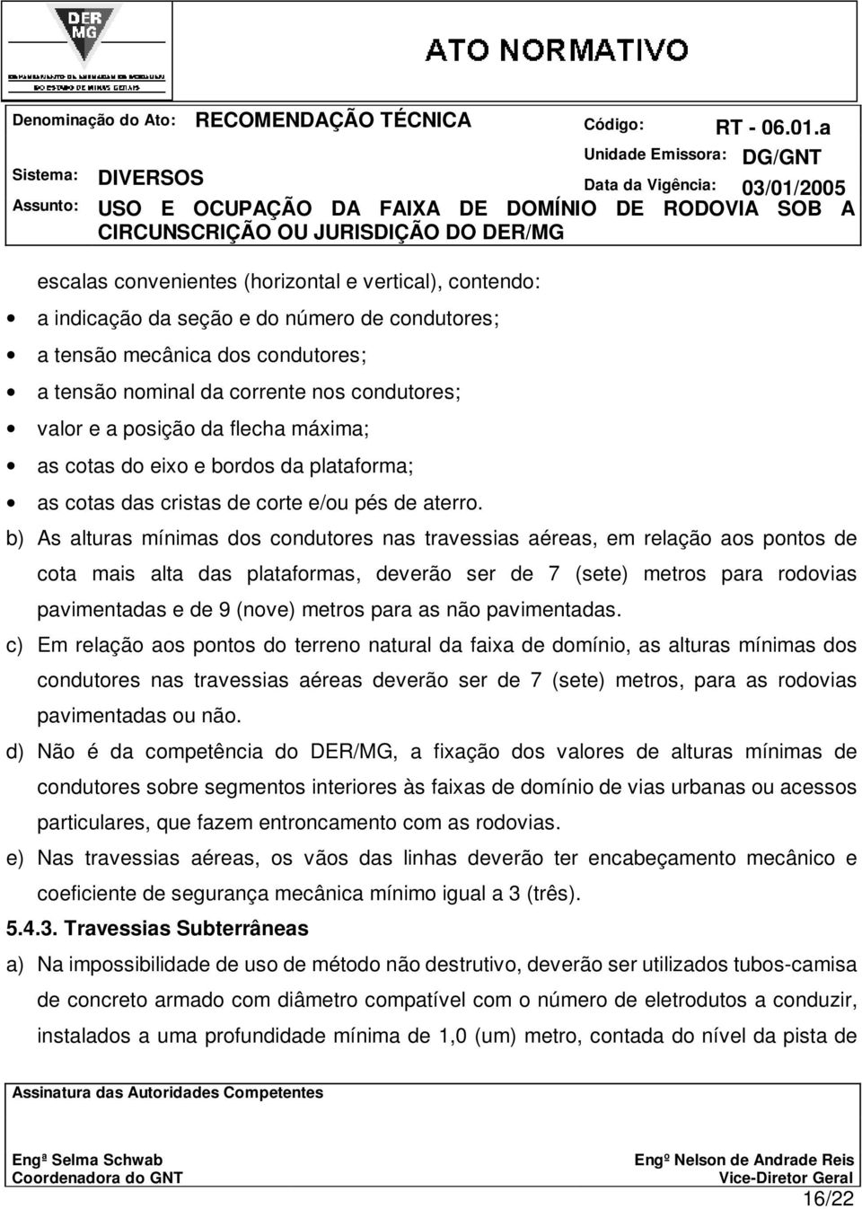 b) As alturas mínimas dos condutores nas travessias aéreas, em relação aos pontos de cota mais alta das plataformas, deverão ser de 7 (sete) metros para rodovias pavimentadas e de 9 (nove) metros