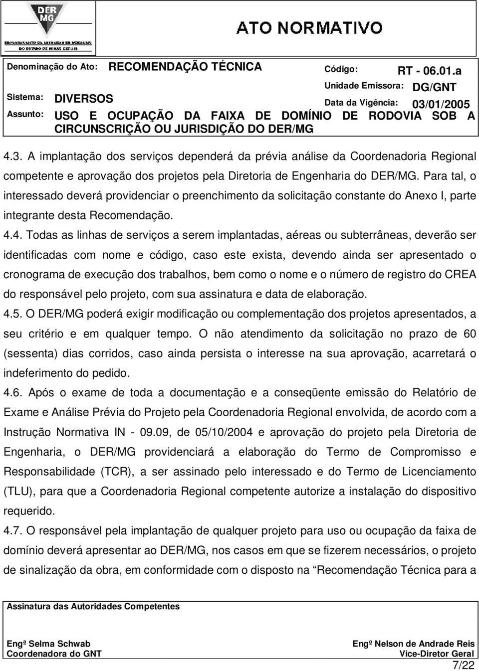 4. Todas as linhas de serviços a serem implantadas, aéreas ou subterrâneas, deverão ser identificadas com nome e código, caso este exista, devendo ainda ser apresentado o cronograma de execução dos