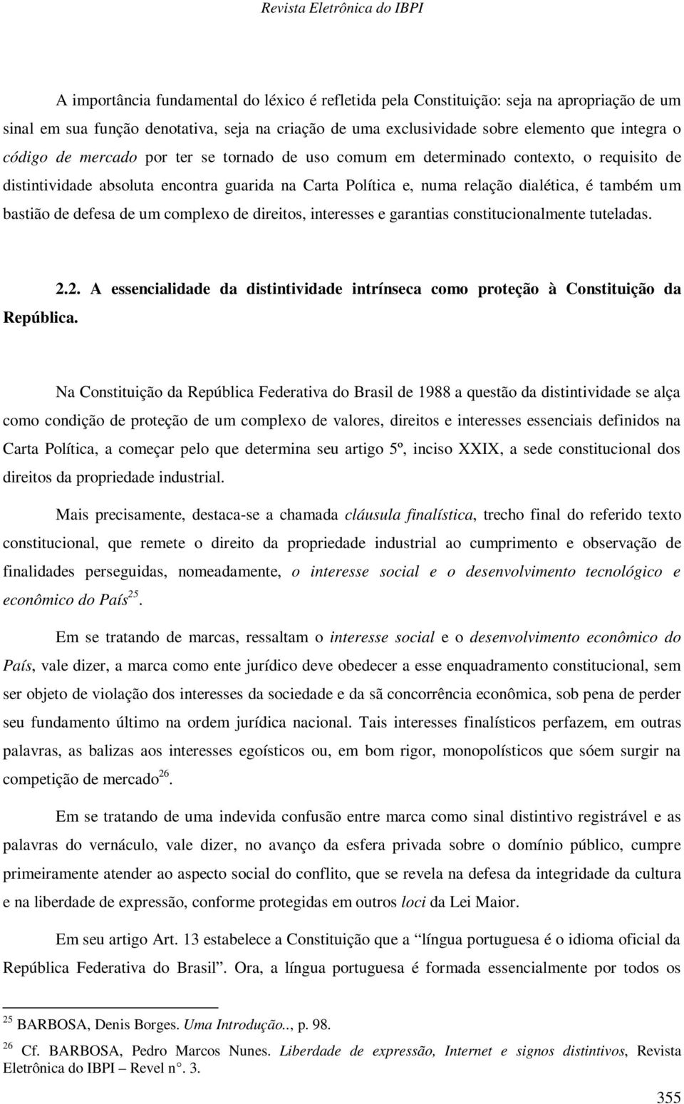 de um complexo de direitos, interesses e garantias constitucionalmente tuteladas. República. 2.