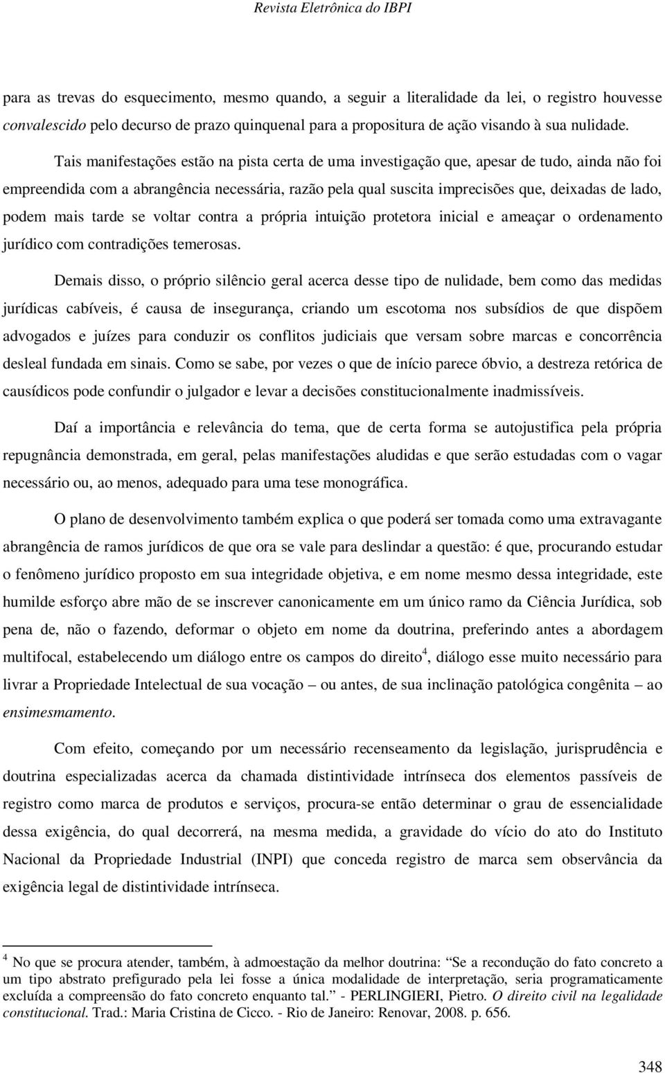 podem mais tarde se voltar contra a própria intuição protetora inicial e ameaçar o ordenamento jurídico com contradições temerosas.