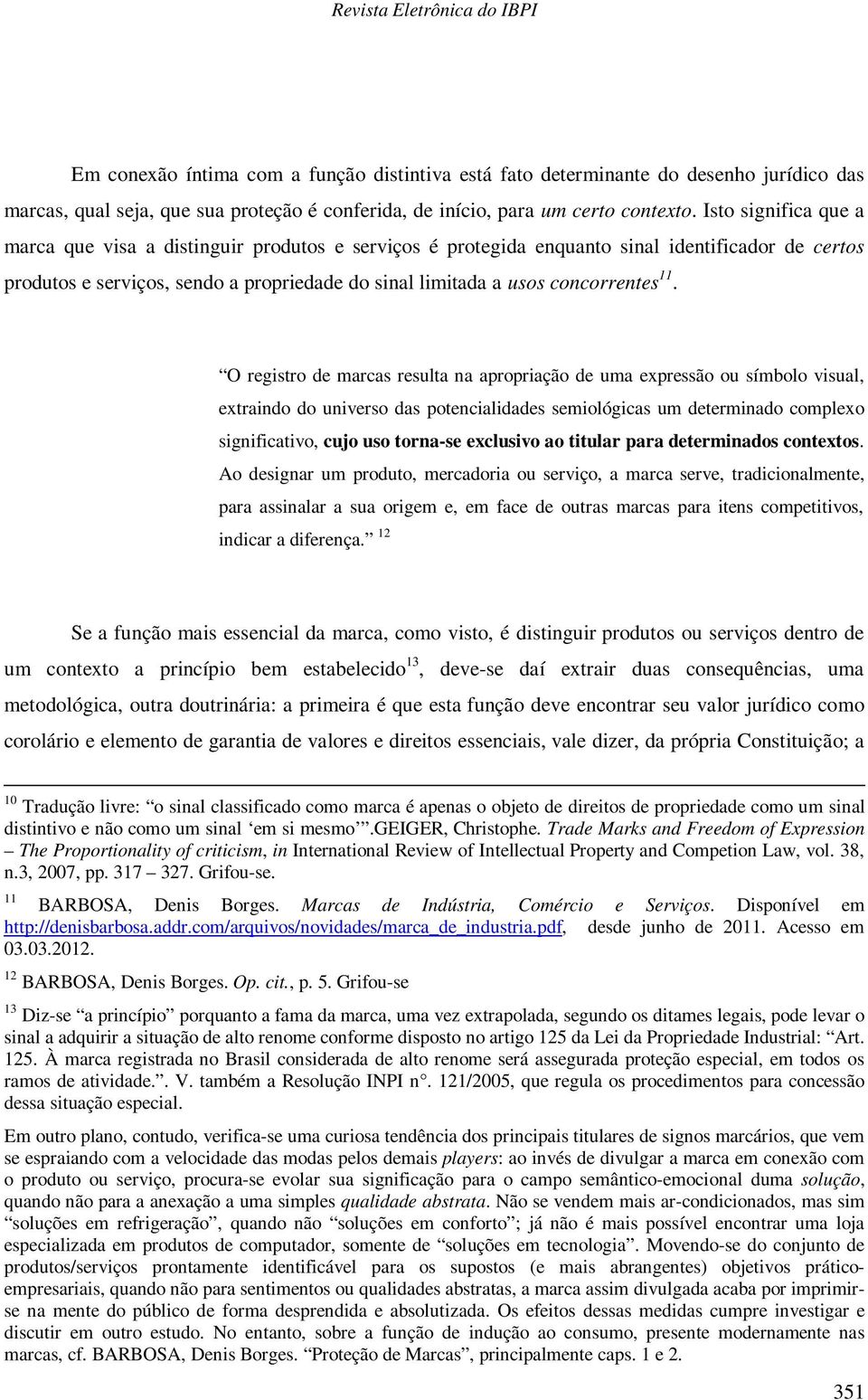 11. O registro de marcas resulta na apropriação de uma expressão ou símbolo visual, extraindo do universo das potencialidades semiológicas um determinado complexo significativo, cujo uso torna-se