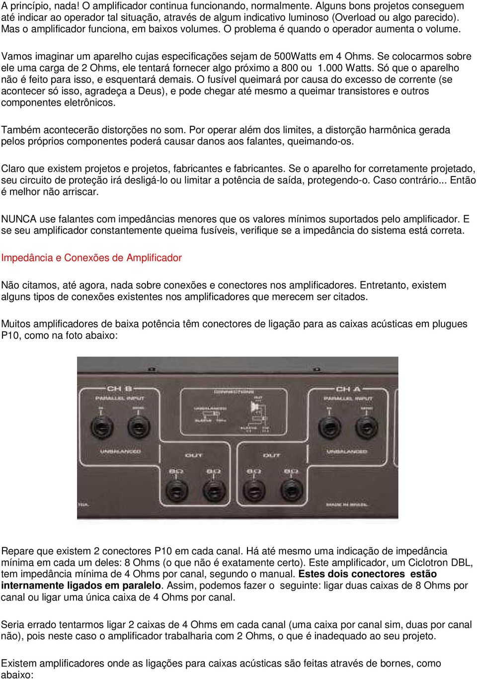 O problema é quando o operador aumenta o volume. Vamos imaginar um aparelho cujas especificações sejam de 500Watts em 4 Ohms.