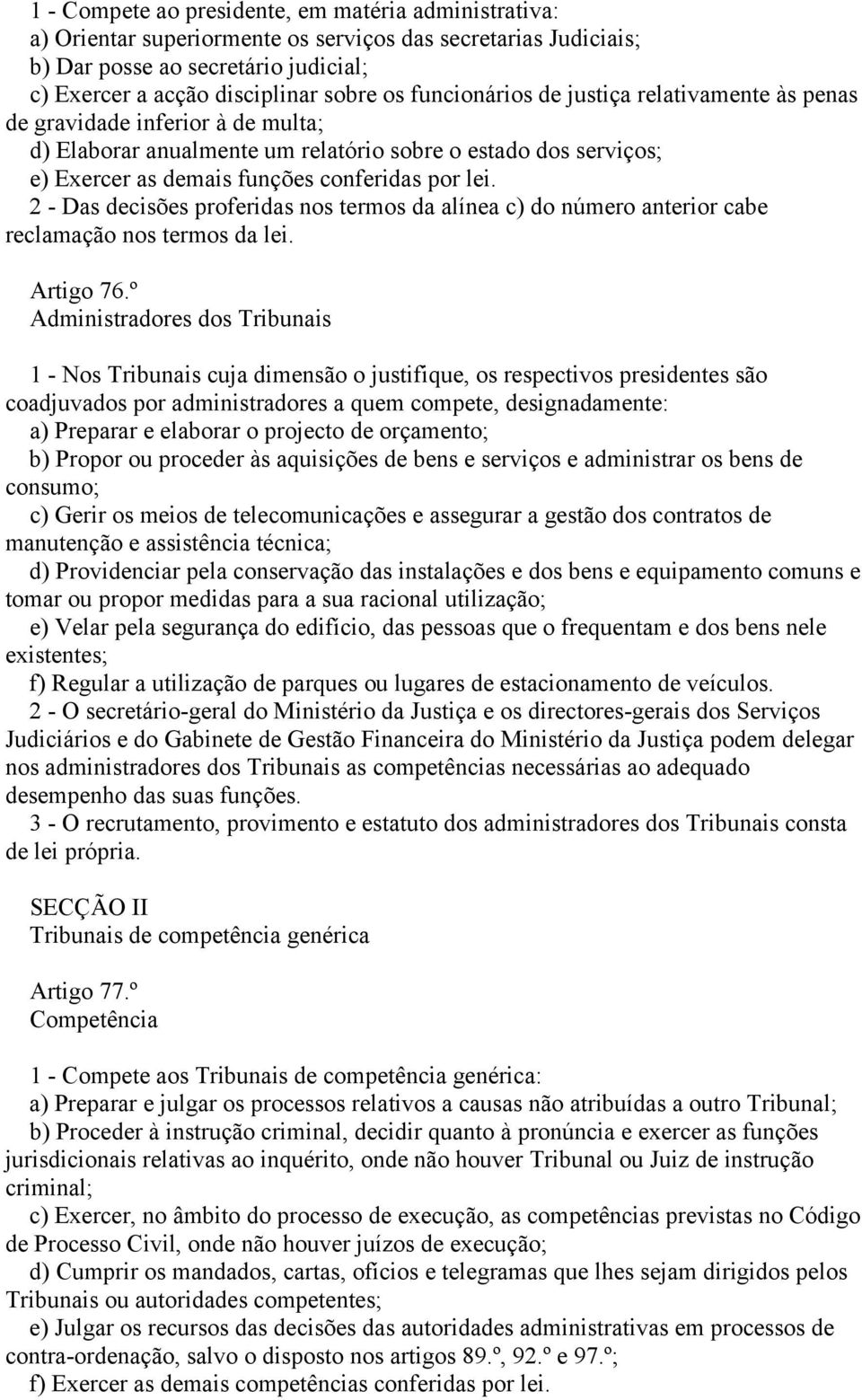 2 - Das decisões proferidas nos termos da alínea c) do número anterior cabe reclamação nos termos da lei. Artigo 76.