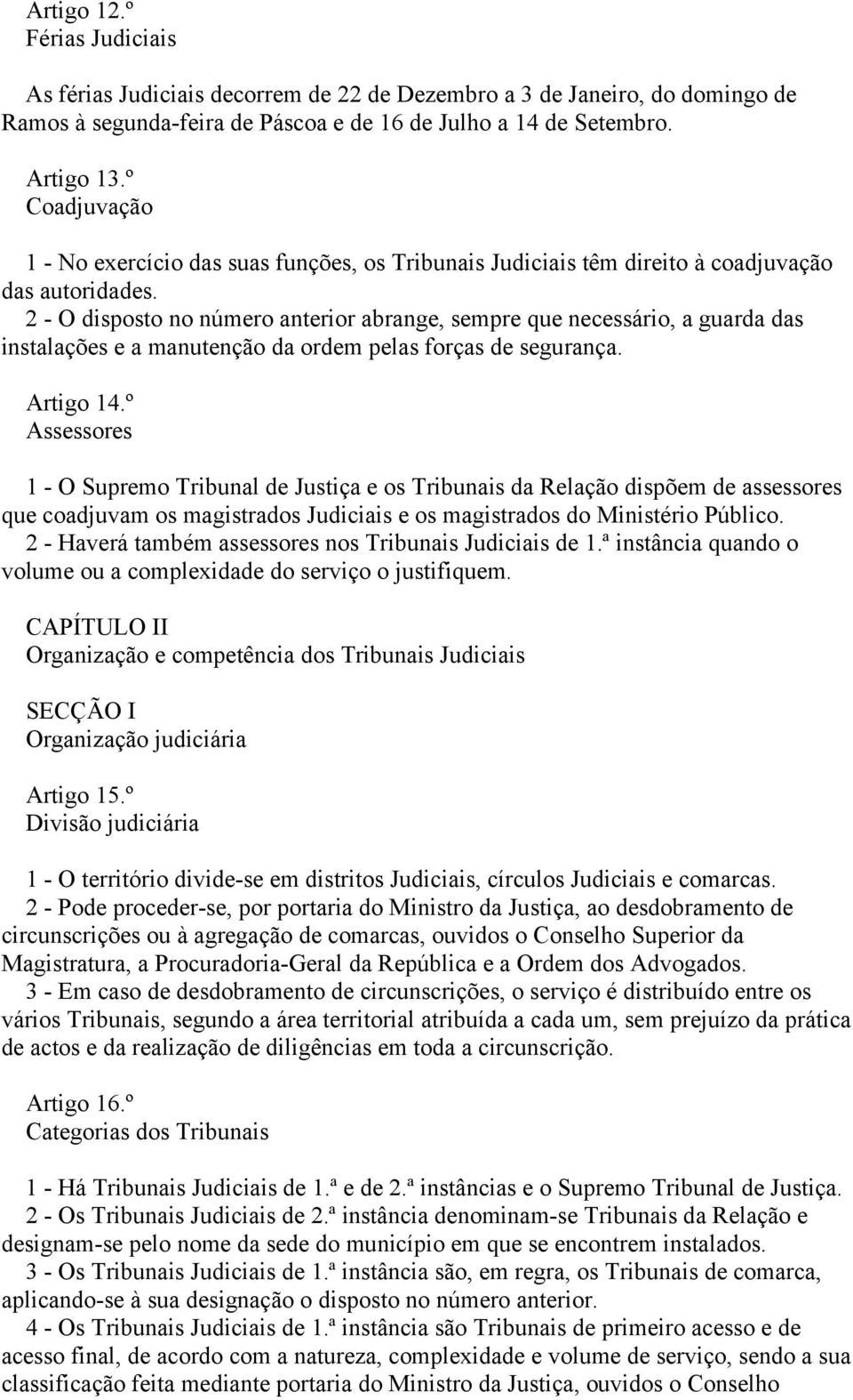 2 - O disposto no número anterior abrange, sempre que necessário, a guarda das instalações e a manutenção da ordem pelas forças de segurança. Artigo 14.