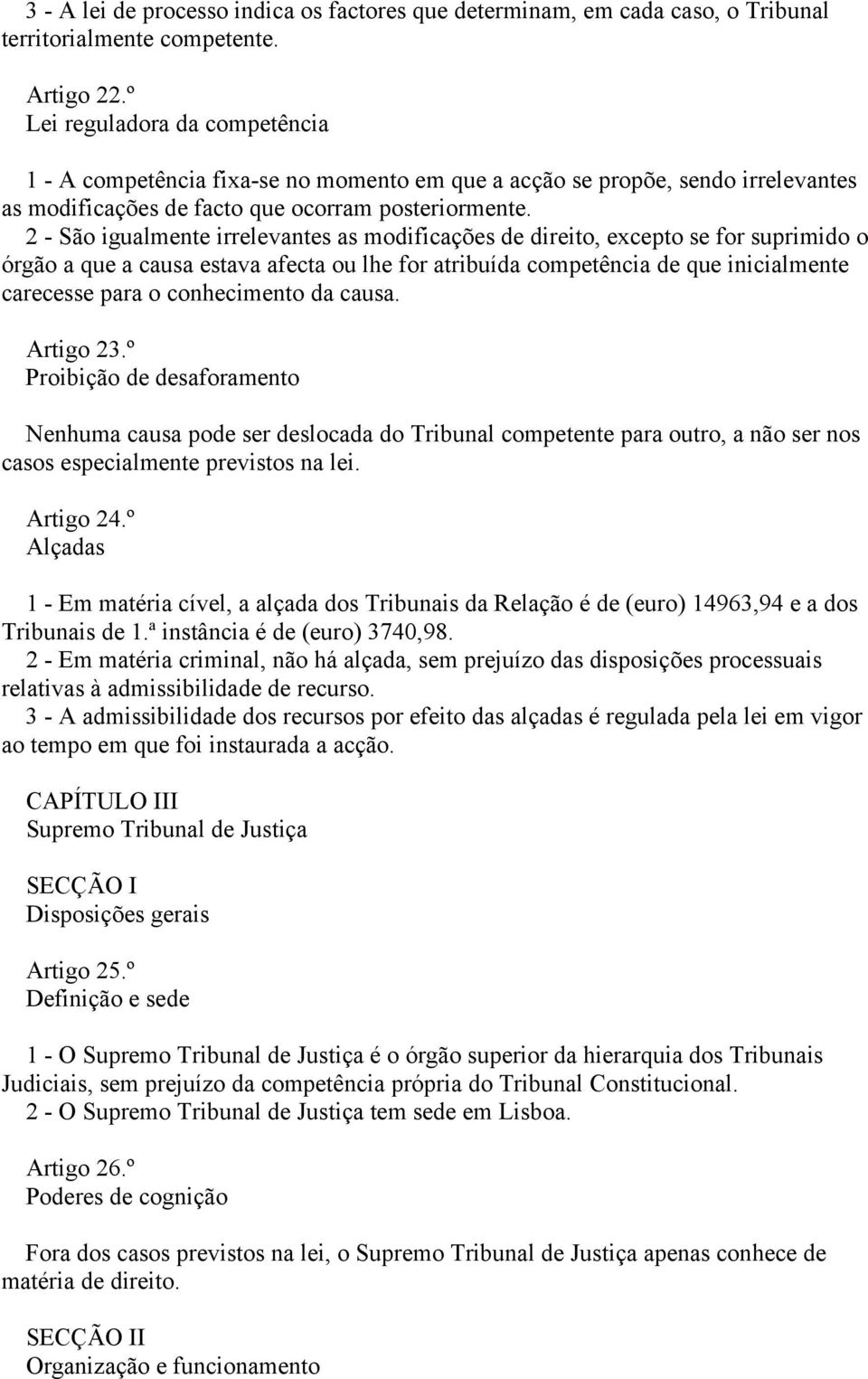 2 - São igualmente irrelevantes as modificações de direito, excepto se for suprimido o órgão a que a causa estava afecta ou lhe for atribuída competência de que inicialmente carecesse para o