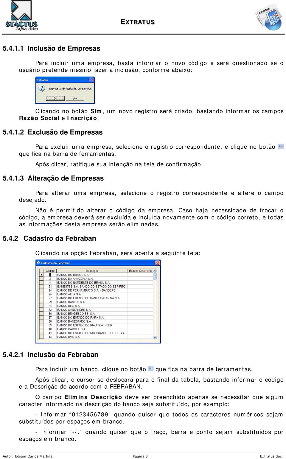 será criado, bastando informar os campos Razão Social e Inscrição.