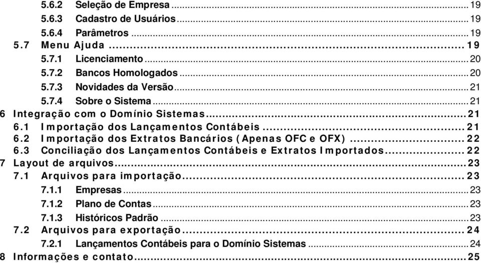 .. 22 6.3 Conciliação dos Lançamentos Contábeis e Extratos Importados... 22 7 Layout de arquivos...23 7.1 Arquivos para importação... 23 7.1.1 Empresas... 23 7.1.2 Plano de Contas.