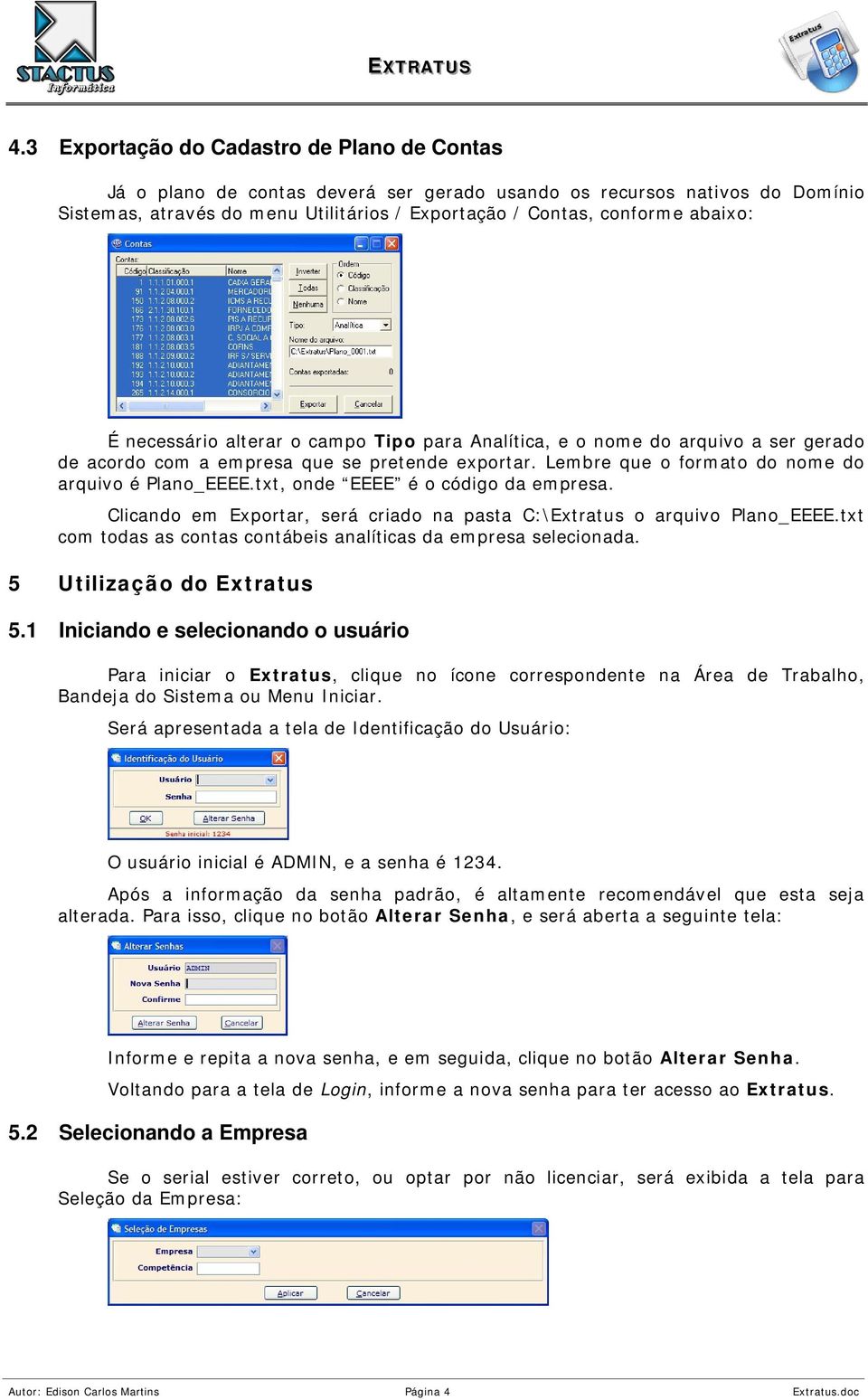 txt, onde EEEE é o código da empresa. Clicando em Exportar, será criado na pasta C:\Extratus o arquivo Plano_EEEE.txt com todas as contas contábeis analíticas da empresa selecionada.