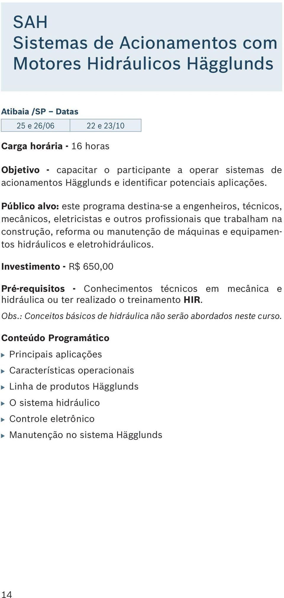 Público alvo: este programa destina-se a engenheiros, técnicos, mecânicos, eletricistas e outros profissionais que trabalham na construção, reforma ou manutenção de máquinas e equipamentos