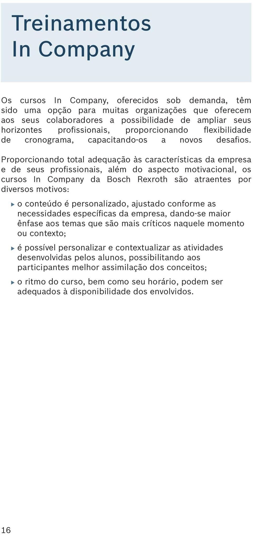 Proporcionando total adequação às características da empresa e de seus profissionais, além do aspecto motivacional, os cursos In Company da Bosch Rexroth são atraentes por diversos motivos: o