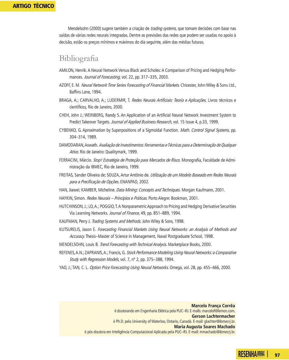 A Neural Network Versus Black and Scholes: A Comparison of Pricing and Hedging Performances. Journal of Forecasting, vol. 22, pp. 317 335, 2003. AZOFF, E. M.