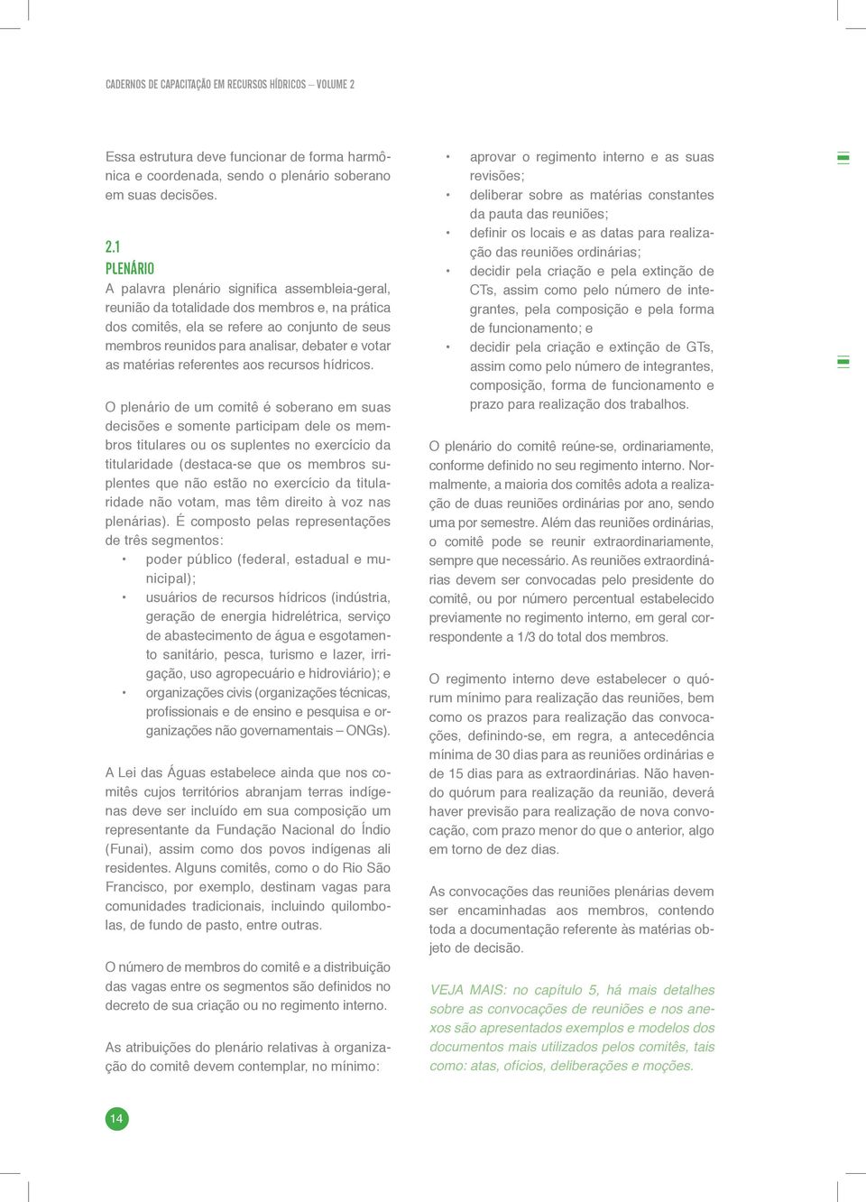 1 PLENÁRIO A palavra plenário significa assembleia-geral, reunião da totalidade dos membros e, na prática dos comitês, ela se refere ao conjunto de seus membros reunidos para analisar, debater e