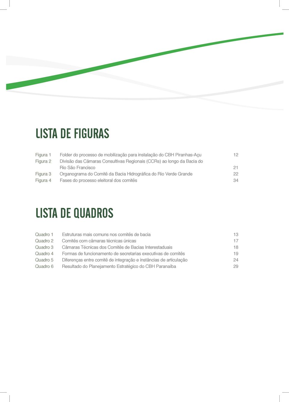 mais comuns nos comitês de bacia 13 Quadro 2 Comitês com câmaras técnicas únicas 17 Quadro 3 Câmaras Técnicas dos Comitês de Bacias Interestaduais 18 Quadro 4 Formas de funcionamento