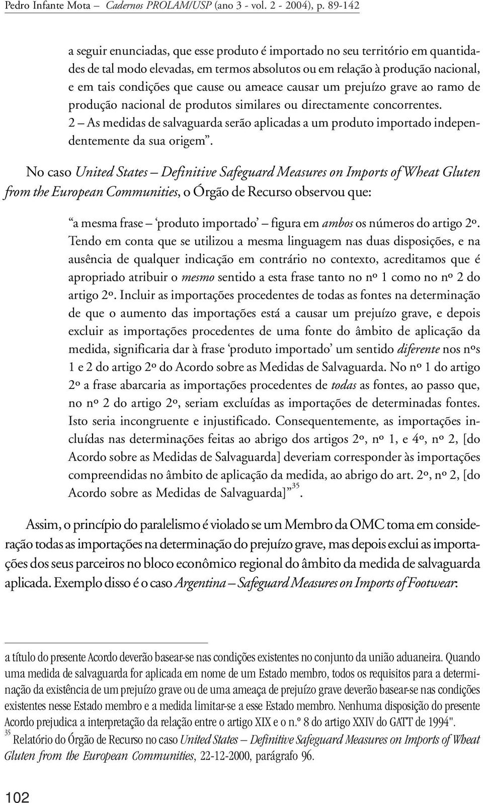 ameace causar um prejuízo grave ao ramo de produção nacional de produtos similares ou directamente concorrentes.