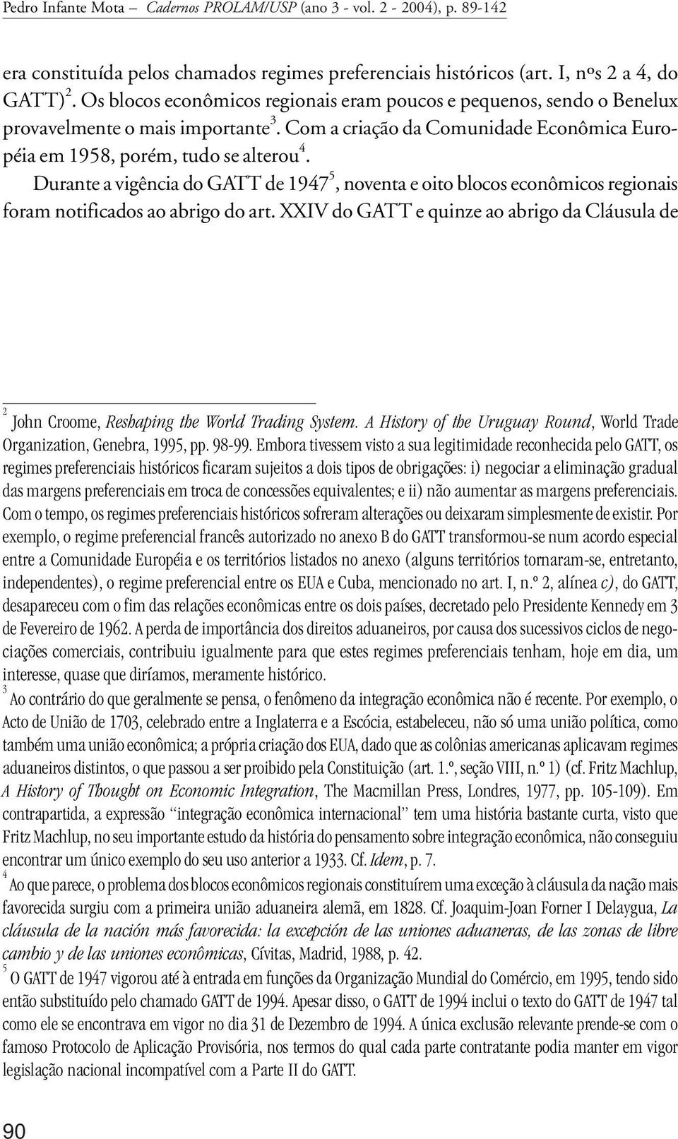 Durante a vigência do GATT de 1947 5, noventa e oito blocos econômicos regionais foram notificados ao abrigo do art.