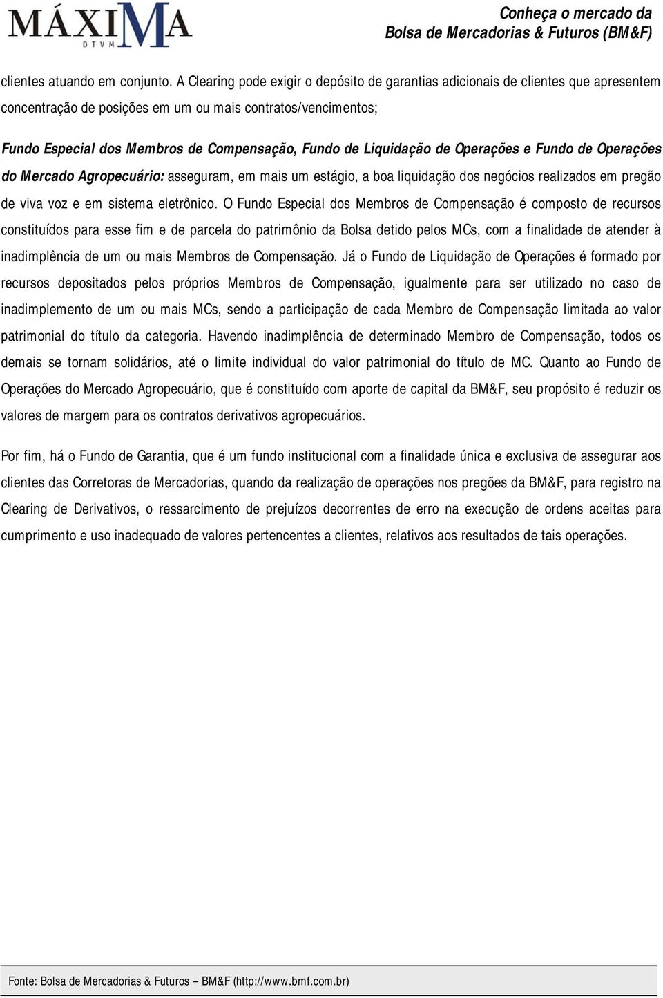 Liquidação de Operações e Fundo de Operações do Mercado Agropecuário: asseguram, em mais um estágio, a boa liquidação dos negócios realizados em pregão de viva voz e em sistema eletrônico.