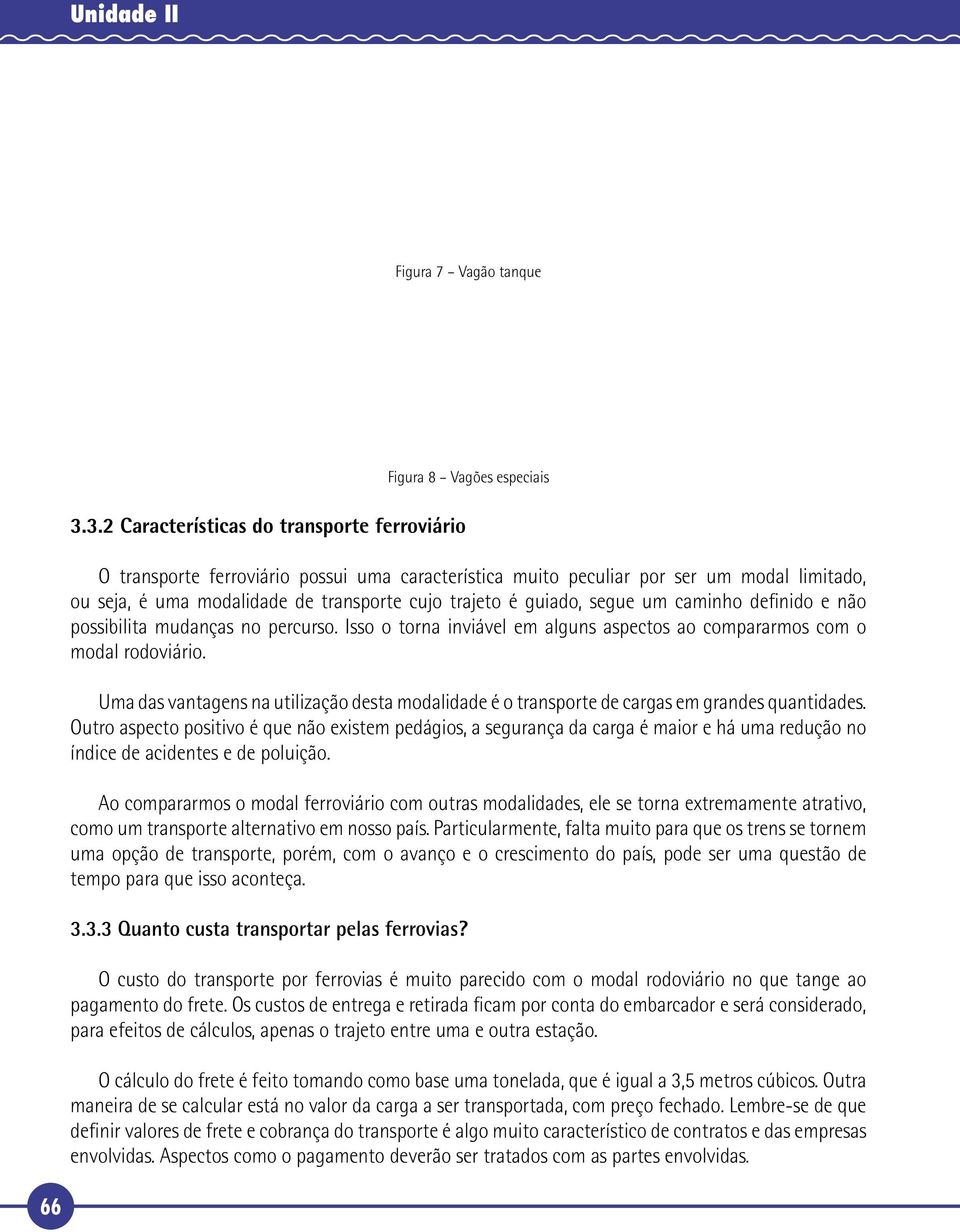 transporte cujo trajeto é guiado, segue um caminho definido e não possibilita mudanças no percurso. Isso o torna inviável em alguns aspectos ao compararmos com o modal rodoviário.