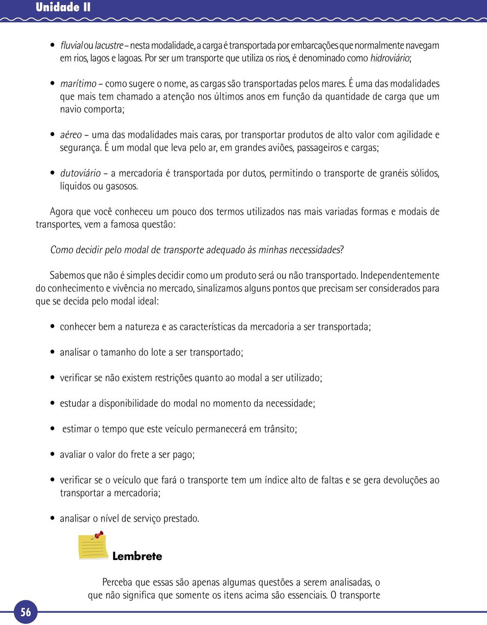 É uma das modalidades que mais tem chamado a atenção nos últimos anos em função da quantidade de carga que um navio comporta; aéreo uma das modalidades mais caras, por transportar produtos de alto