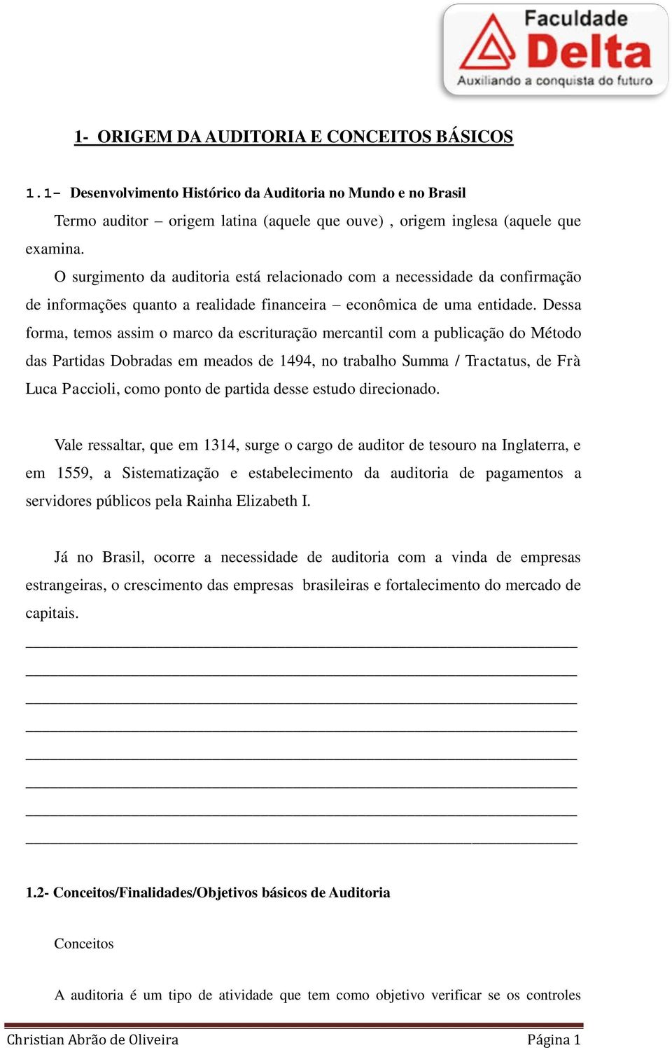 Dessa forma, temos assim o marco da escrituração mercantil com a publicação do Método das Partidas Dobradas em meados de 1494, no trabalho Summa / Tractatus, de Frà Luca Paccioli, como ponto de