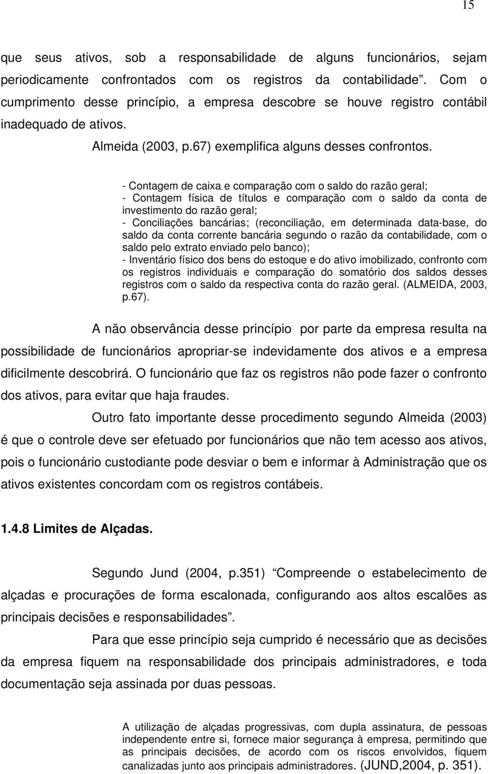 - Contagem de caixa e comparação com o saldo do razão geral; - Contagem física de títulos e comparação com o saldo da conta de investimento do razão geral; - Conciliações bancárias; (reconciliação,