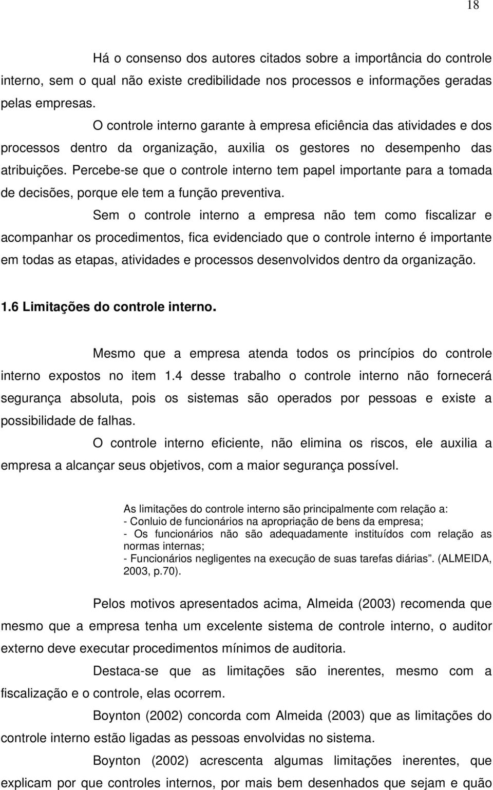 Percebe-se que o controle interno tem papel importante para a tomada de decisões, porque ele tem a função preventiva.