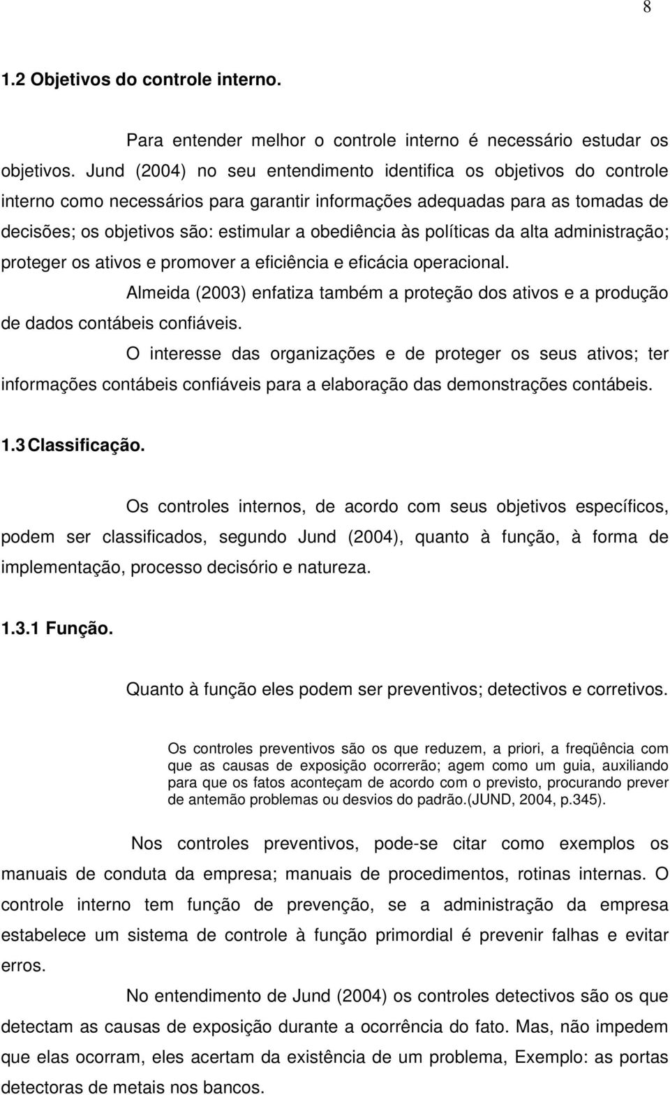 às políticas da alta administração; proteger os ativos e promover a eficiência e eficácia operacional. Almeida (2003) enfatiza também a proteção dos ativos e a produção de dados contábeis confiáveis.